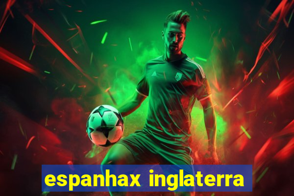 espanhax inglaterra