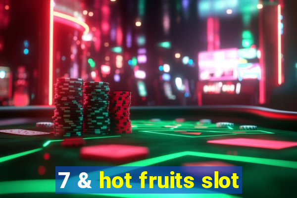 7 & hot fruits slot