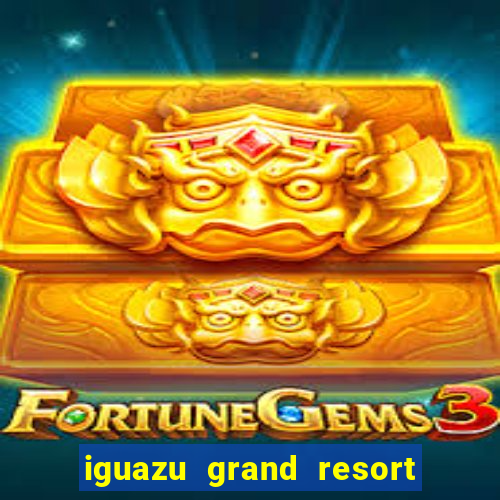 iguazu grand resort and spa casino