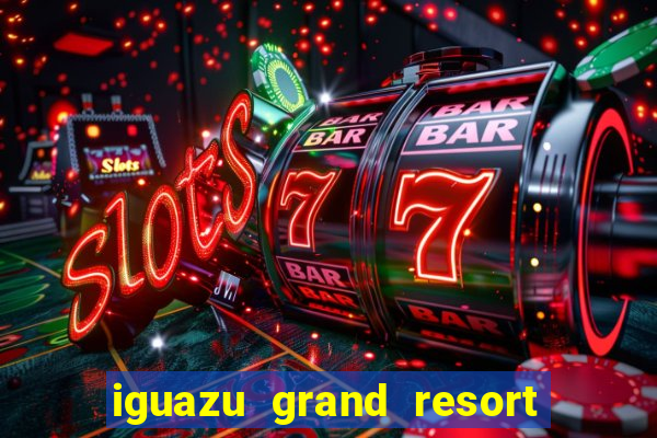 iguazu grand resort and spa casino