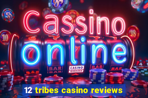 12 tribes casino reviews