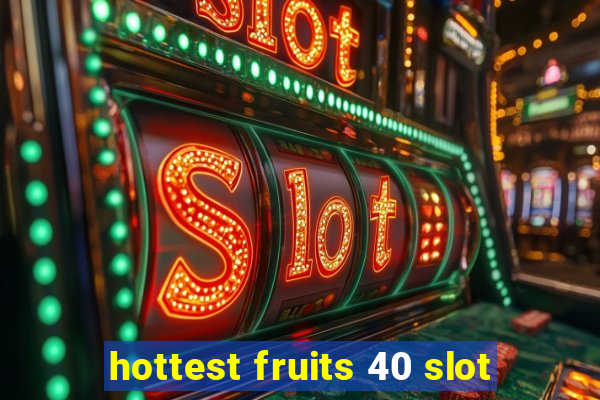 hottest fruits 40 slot