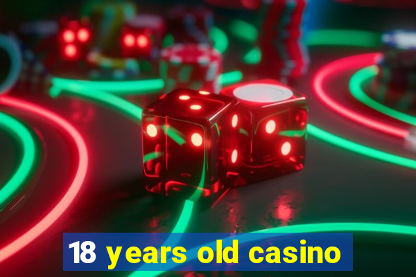 18 years old casino