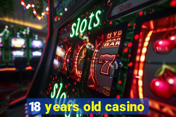 18 years old casino