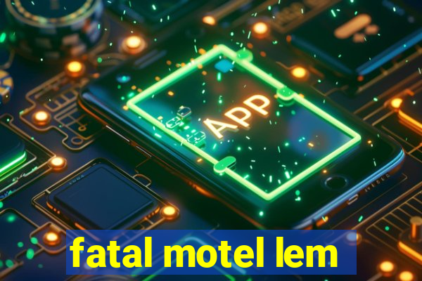 fatal motel lem