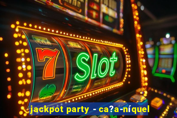 jackpot party - ca?a-níquel