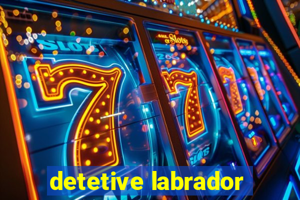 detetive labrador