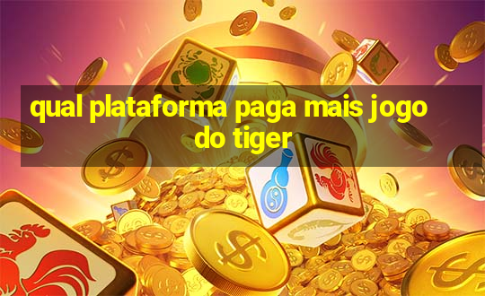 qual plataforma paga mais jogo do tiger