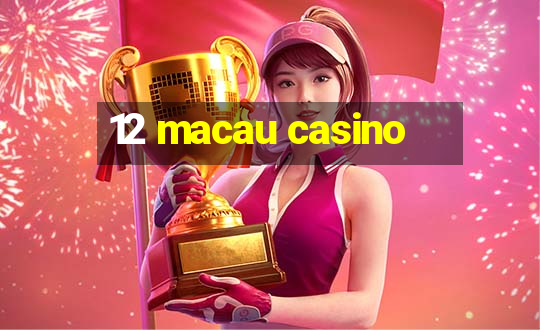 12 macau casino