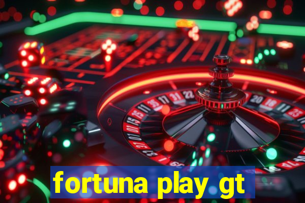 fortuna play gt