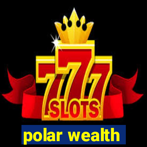 polar wealth