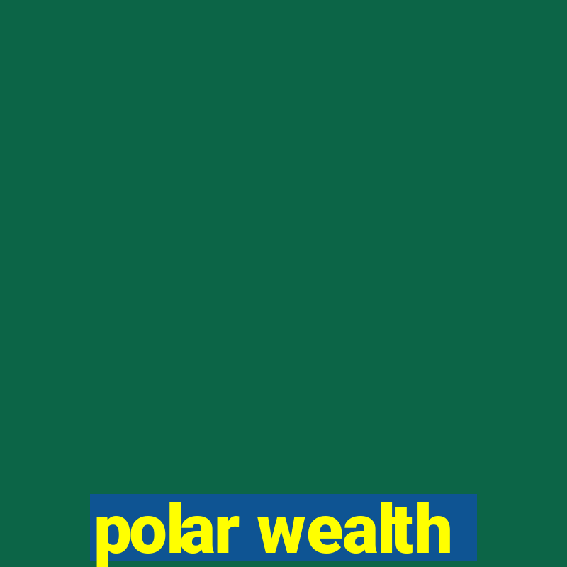 polar wealth