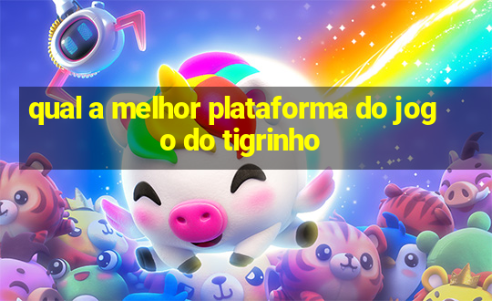 qual a melhor plataforma do jogo do tigrinho