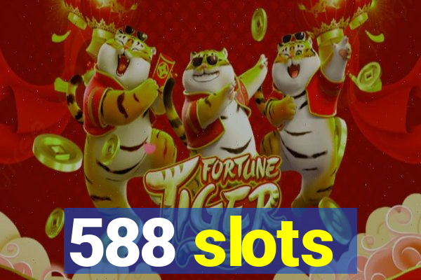 588 slots