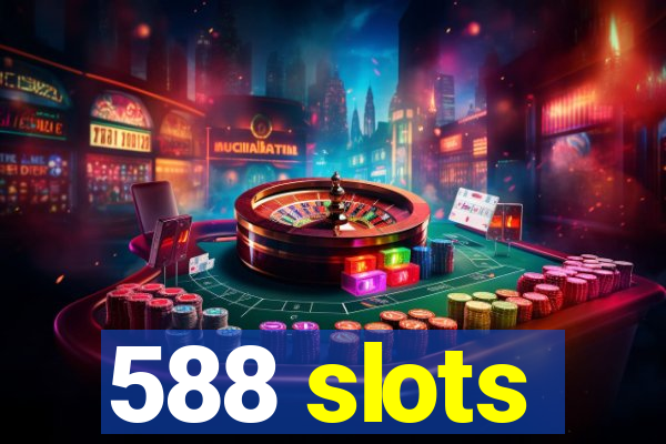 588 slots