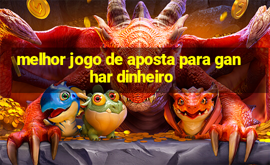 melhor jogo de aposta para ganhar dinheiro