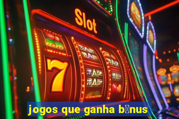 jogos que ganha b么nus