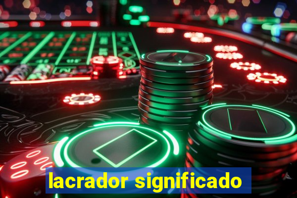 lacrador significado