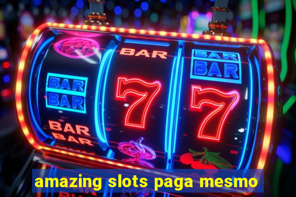 amazing slots paga mesmo