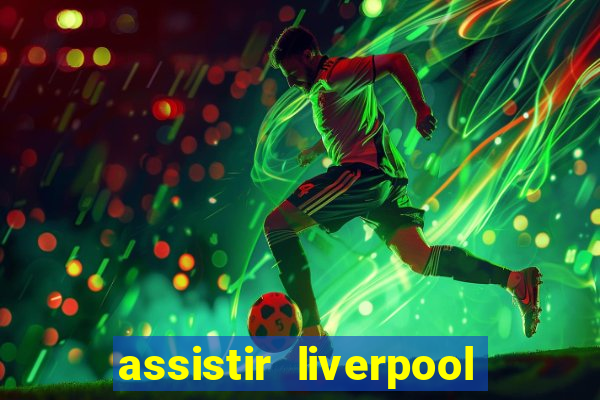 assistir liverpool no futemax