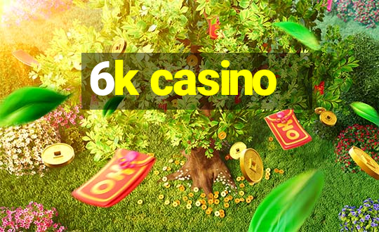 6k casino