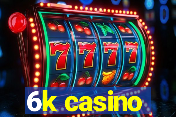 6k casino