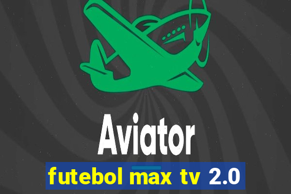 futebol max tv 2.0