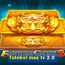 futebol max tv 2.0