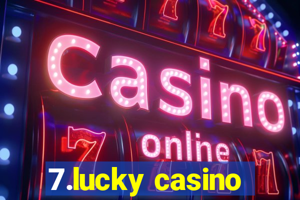 7.lucky casino