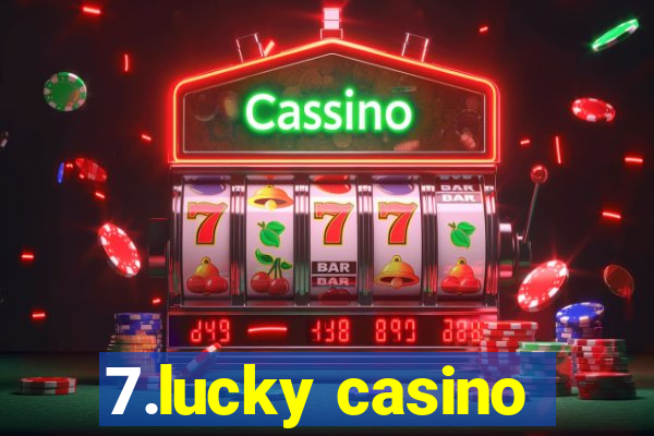 7.lucky casino