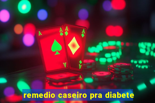 remedio caseiro pra diabete