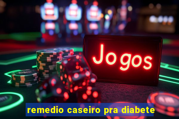 remedio caseiro pra diabete