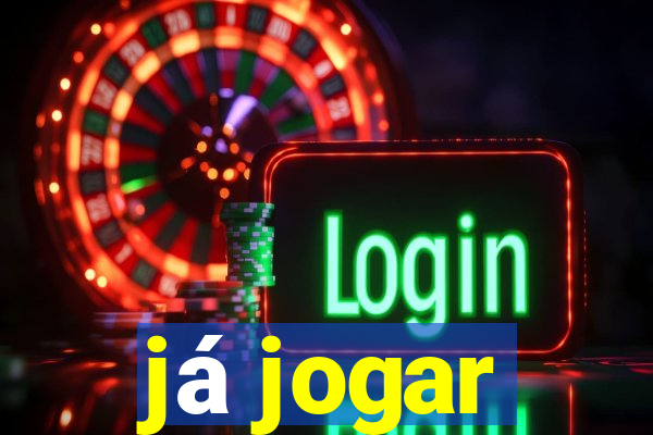 já jogar