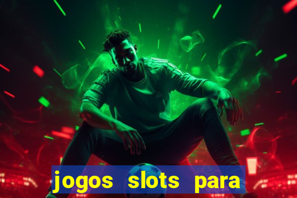 jogos slots para ganhar dinheiro