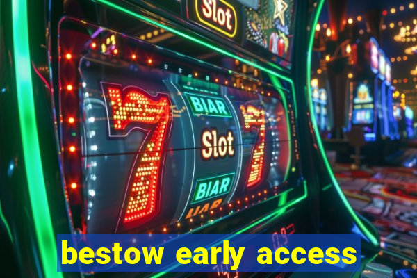 bestow early access