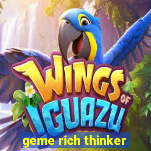 geme rich thinker