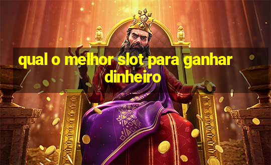 qual o melhor slot para ganhar dinheiro