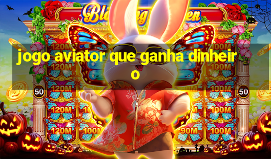 jogo aviator que ganha dinheiro