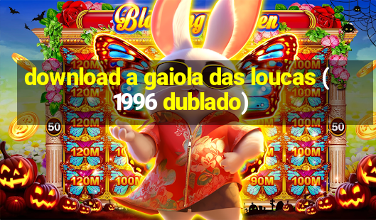 download a gaiola das loucas (1996 dublado)