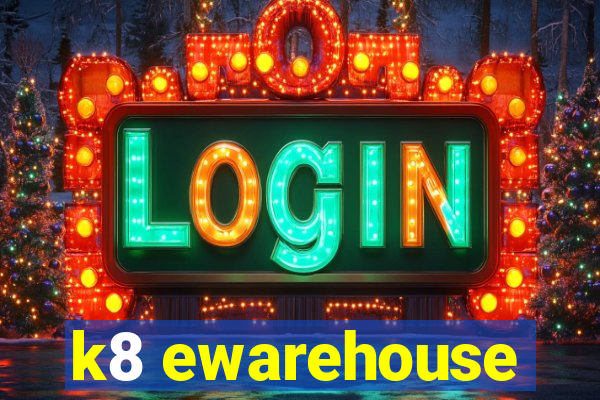 k8 ewarehouse