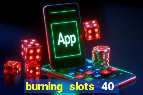 burning slots 40 slot free play