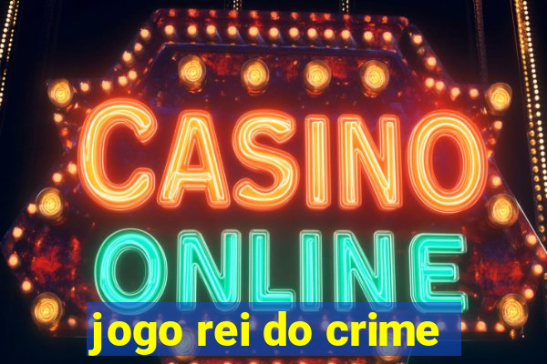 jogo rei do crime