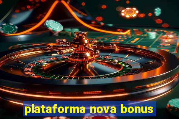 plataforma nova bonus