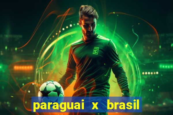 paraguai x brasil ao vivo