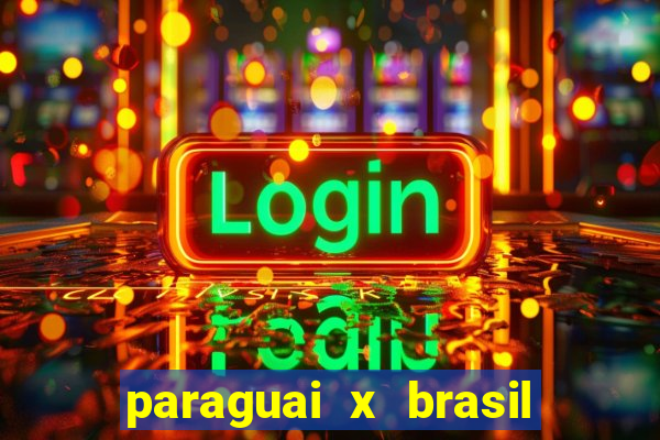 paraguai x brasil ao vivo