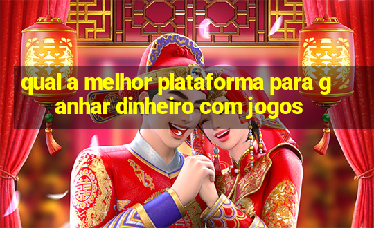 qual a melhor plataforma para ganhar dinheiro com jogos