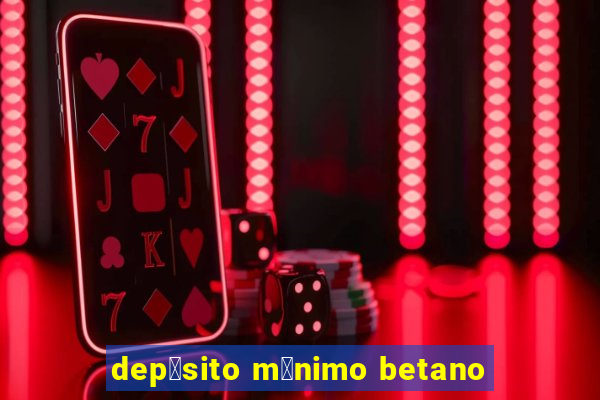 dep贸sito m铆nimo betano