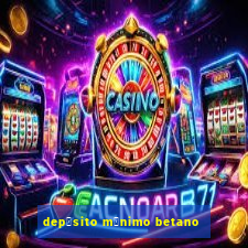 dep贸sito m铆nimo betano