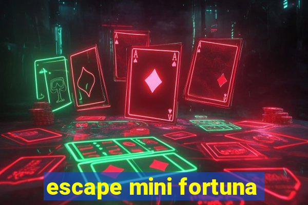 escape mini fortuna