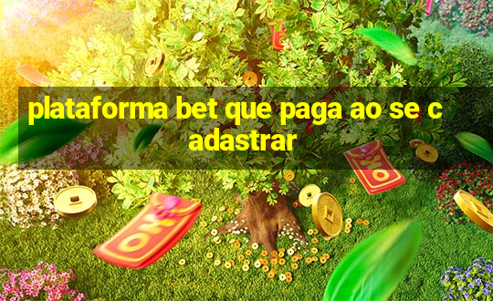 plataforma bet que paga ao se cadastrar